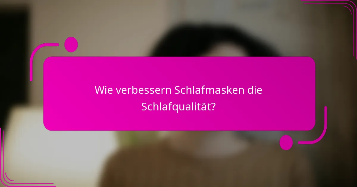 Wie verbessern Schlafmasken die Schlafqualität?
