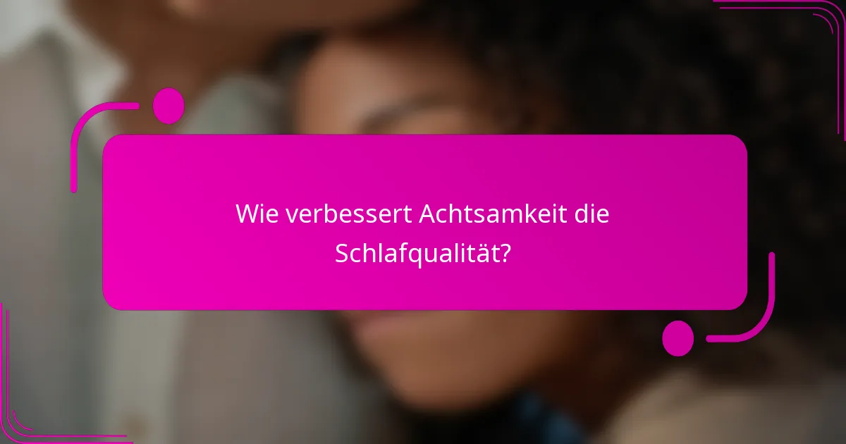 Wie verbessert Achtsamkeit die Schlafqualität?