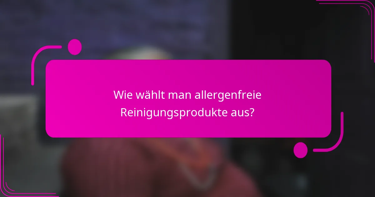 Wie wählt man allergenfreie Reinigungsprodukte aus?