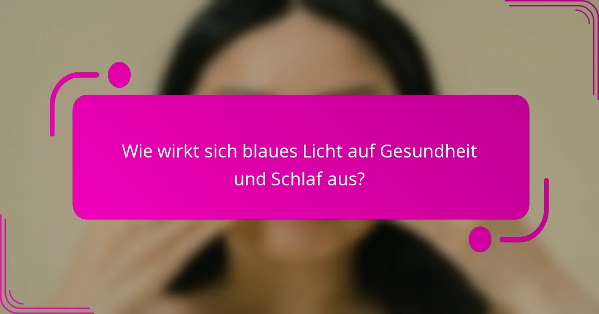Wie wirkt sich blaues Licht auf Gesundheit und Schlaf aus?